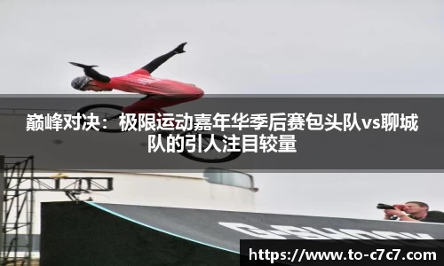 巅峰对决：极限运动嘉年华季后赛包头队vs聊城队的引人注目较量